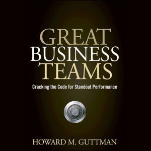 Great Business Teams, Howard M. Guttman