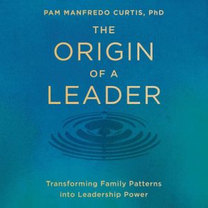 The Origin of a Leader, Pam Manfredo Curtis, PhD