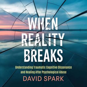 When Reality Breaks: Understanding Traumatic Cognitive Dissonance and Healing After Psychological Abuse