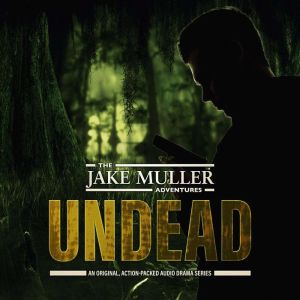 The Jake Muller Adventures: Undead: An Original, Action-Packed Audio Drama Series