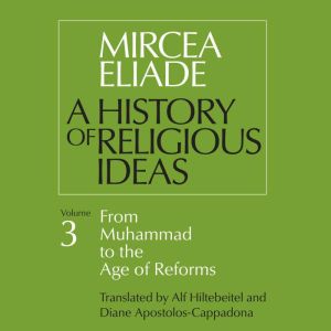 A History of Religious Ideas, Vol. 3: From Muhammad to the Age of Reforms