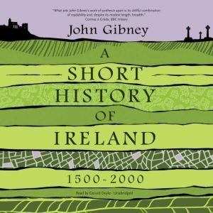A Short History of Ireland, 15002000..., John Gibney