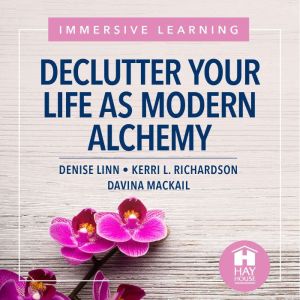 Declutter Your Life as Modern Alchemy..., Denise Linn