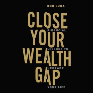 Close Your Wealth Gap, Rob Luna