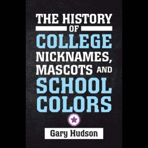The History of College Nicknames, Mascots and School Colors