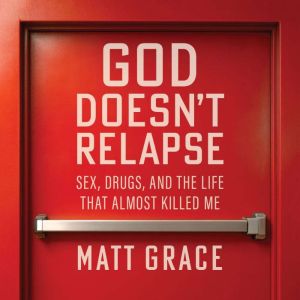 God Doesnt Relapse, Matt Grace
