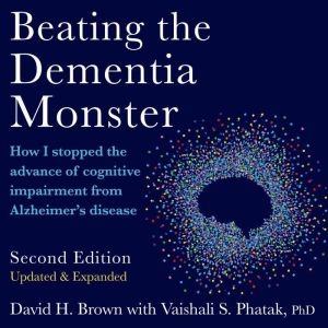 Beating the Dementia Monster: How I stopped the advance of cognitive impairment from Alzheimer's disease