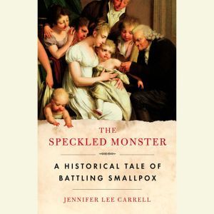 The Speckled Monster: A Historical Tale of Battling Smallpox, Jennifer Lee Carrell