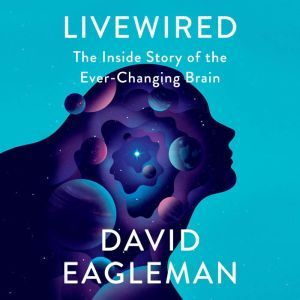 Livewired: The Inside Story of the Ever-Changing Brain, David Eagleman
