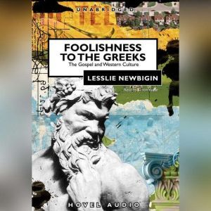 Foolishness to the Greeks The Gospel and Western Culture, Lesslie Newbigin
