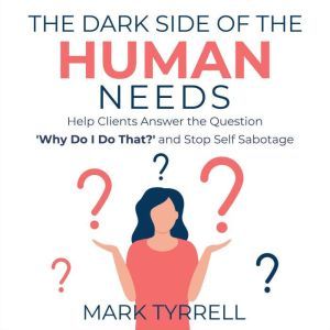 The Dark Side of The Human Needs, Mark Tyrrell