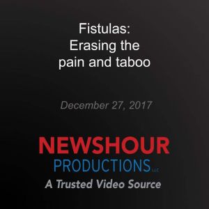 Fistulas Erasing the pain and taboo, PBS NewsHour