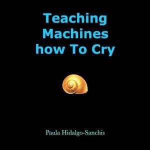 Teaching Machines how To Cry, Paula HidalgoSanchis