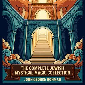 The Complete Jewish Mystical Magic Co..., John Hohman