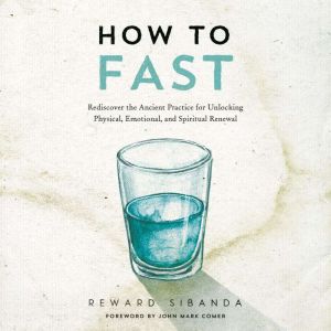 How to Fast: Rediscover the Ancient Practice for Unlocking Physical, Emotional, and Spiritual Renewal