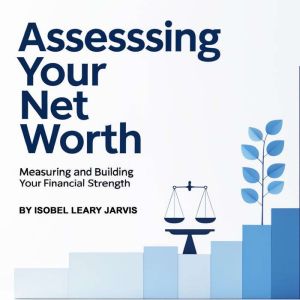 Assessing Your Net Worth: Measuring and Building Your Financial Strength