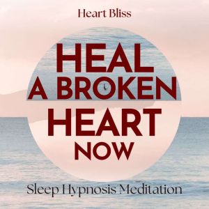 Heal A Broken Heart Now Sleep Hypnosis Meditation