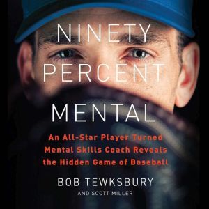 Ninety Percent Mental An All-Star Player Turned Mental Skills Coach Reveals the Hidden Game of Baseball, Bob Tewksbury