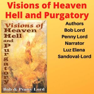 Visions of Heaven Hell and Purgatory, Bob Lord