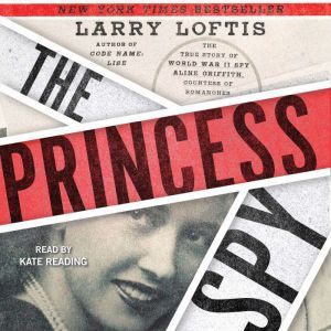 The Princess Spy The True Story of World War II Spy Aline Griffith, Countess of Romanones, Larry Loftis