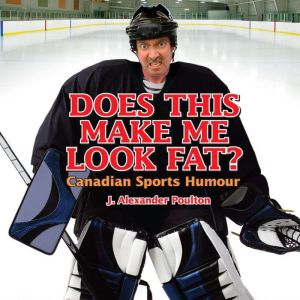 Does This Make Me Look Fat?: Canadian Sports Humour