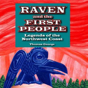 Raven and the First People: Legends of the Northwest Coast