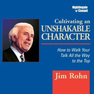 Cultivating an Unshakable Character, Jim Rohn