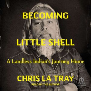 Becoming Little Shell: A Landless Indians Journey Home