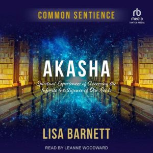 Akasha: Spiritual Experiences of Accessing the Infinite Intelligence of Our Souls