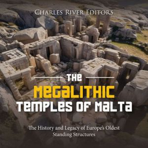 The Megalithic Temples of Malta The ..., Charles River Editors