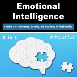Emotional Intelligence: Building Self-Awareness, Empathy, and Resilience in Relationships