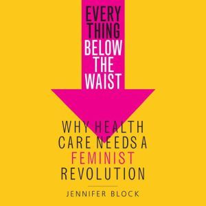 Everything Below the Waist, Jennifer Block