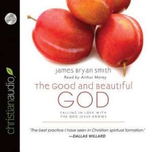 The Good and Beautiful God: Falling in Love With the God Jesus Knows, James Bryan Smith