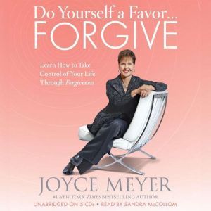 Do Yourself a Favor...Forgive: Learn How to Take Control of Your Life Through Forgiveness, Joyce Meyer