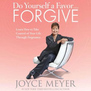 Do Yourself a Favor...Forgive, Joyce Meyer