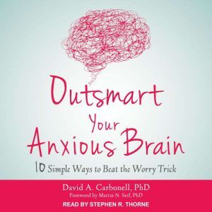 Outsmart Your Anxious Brain, PhD Carbonell