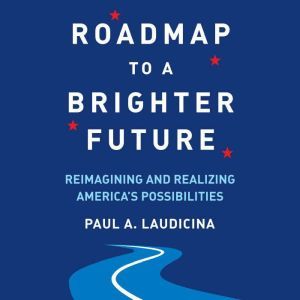 Roadmap to a Brighter Future, Paul A. Laudicina