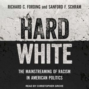 Hard White: The Mainstreaming of Racism in American Politics, Richard C. Fording