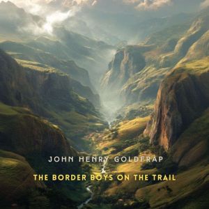 The Border Boys on the Trail, John Henry Goldfrap