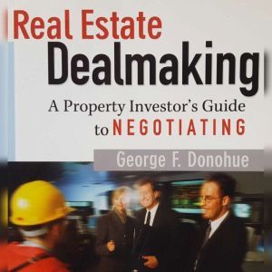 Real Estate Dealmaking A Property In..., George Donohue