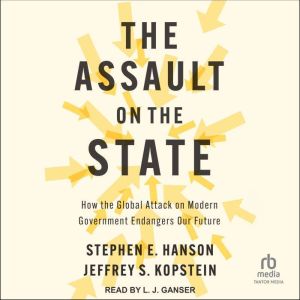 The Assault on the State: How the Global Attack on Modern Government Endangers Our Future