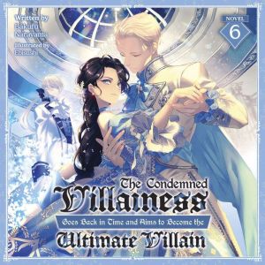 The Condemned Villainess Goes Back in Time and Aims to Become the Ultimate Villain (Light Novel) Vol. 6