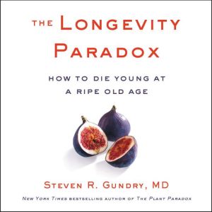 The Longevity Paradox: How to Die Young at a Ripe Old Age, Steven R. Gundry
