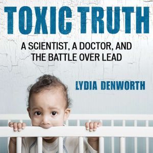 Toxic Truth, Lydia Denworth