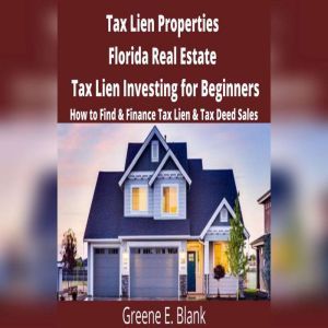 Tax Lien Properties Florida Real Estate Tax Lien Investing for Beginners: How to Find & Finance Tax Lien & Tax Deed Sales, Green E. Blank
