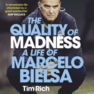 The Quality of Madness: A Life of Marcelo Bielsa