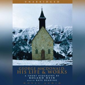 George MacDonald: His Life and Works: A Short Biography by Roland Hein, Rolland Hein