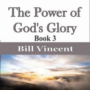 The Power of Gods Glory, Bill Vincent