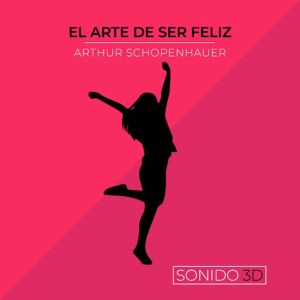 El Arte de Ser Feliz, Arthur Schopenhauer