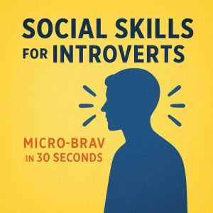 Social Skills for Introverts: Micro-Bravery in 30 Seconds